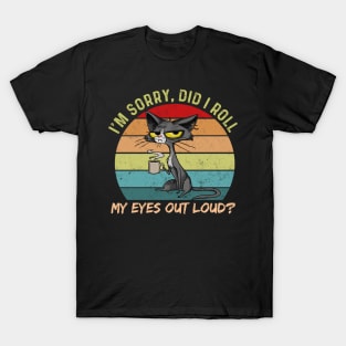 Cat Kitten Did I Roll My Eyes Out Loud Funny Sarcastic T-Shirt